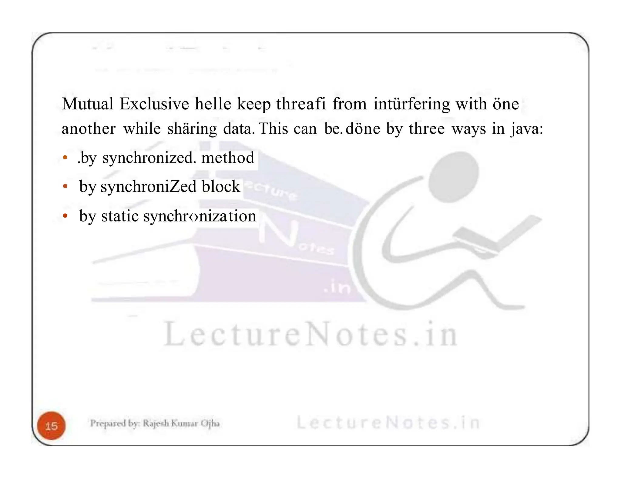 Mutual Exclusive helle keep threafi from intürfering with öne another while shäring data. This can be.döne by three ways in java: • .by synchronized. method • by synchroniZed block • by static synchr‹›nization 