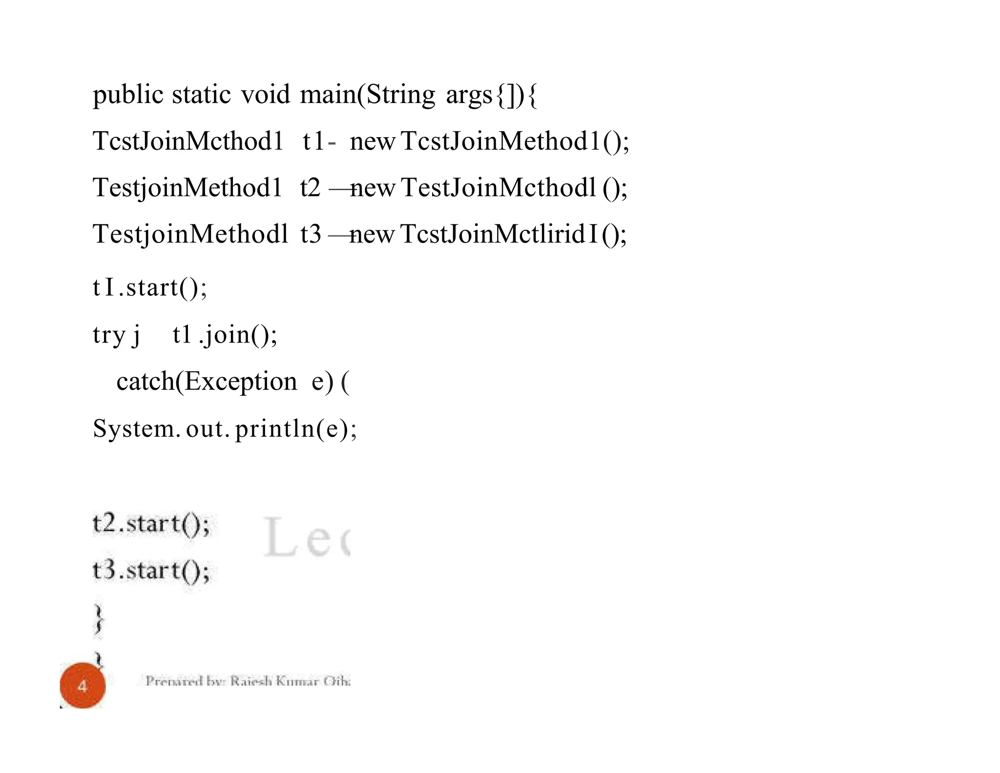 public static void main(String args{]){ TcstJoinMcthod1 t1- newTcstJoinMethod1(); TestjoinMethod1 t2 — newTestJoinMcthodl (); TestjoinMethodl t3 — newTcstJoinMctliridI(); t I .start(); try j t1 .join(); catch(Exception e) ( System. out. println(e); 