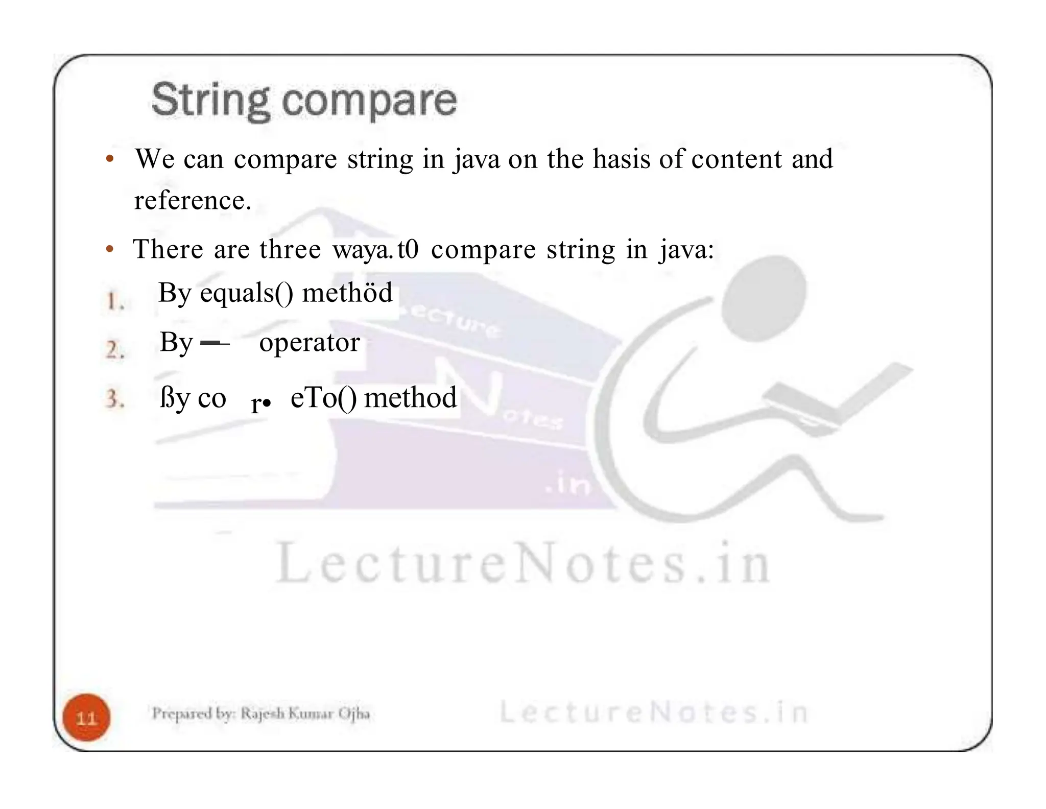 • We can compare string in java on the hasis of content and reference. • There are three waya.t0 compare string in java: By equals() methöd By — operator ßy co r• eTo() method 