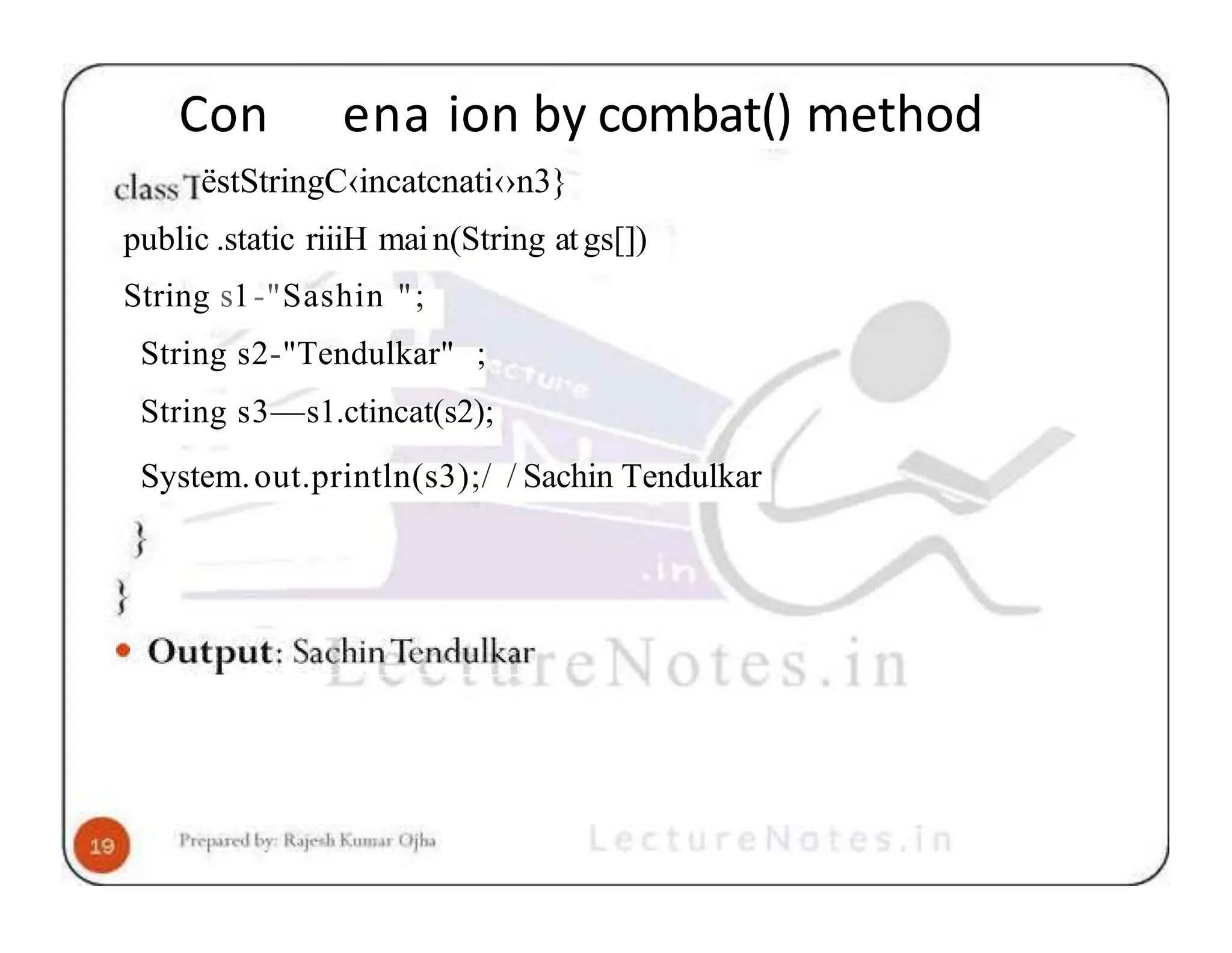 Con ena ion by combat() method ëstStringC‹incatcnati‹›n3} public .static riiiH main(String atgs[]) String s1-"Sashin "; String s2-"Tendulkar" ; String s3—s1.ctincat(s2); System.out.println(s3);/ / Sachin Tendulkar 
