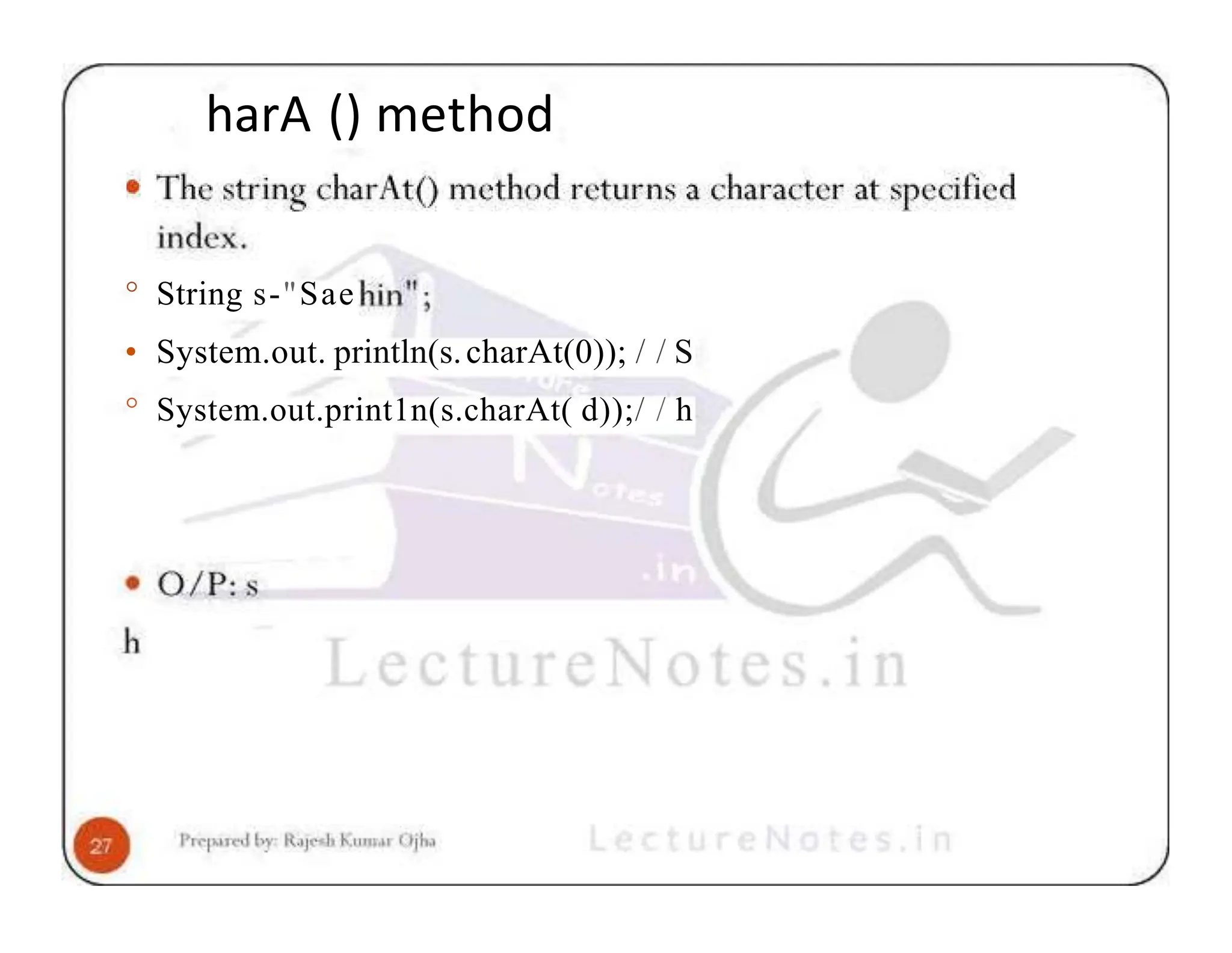 harA () method ° String s-"Sae • System.out. println(s.charAt(0)); / / S ° System.out.print1n(s.charAt( d));/ / h 