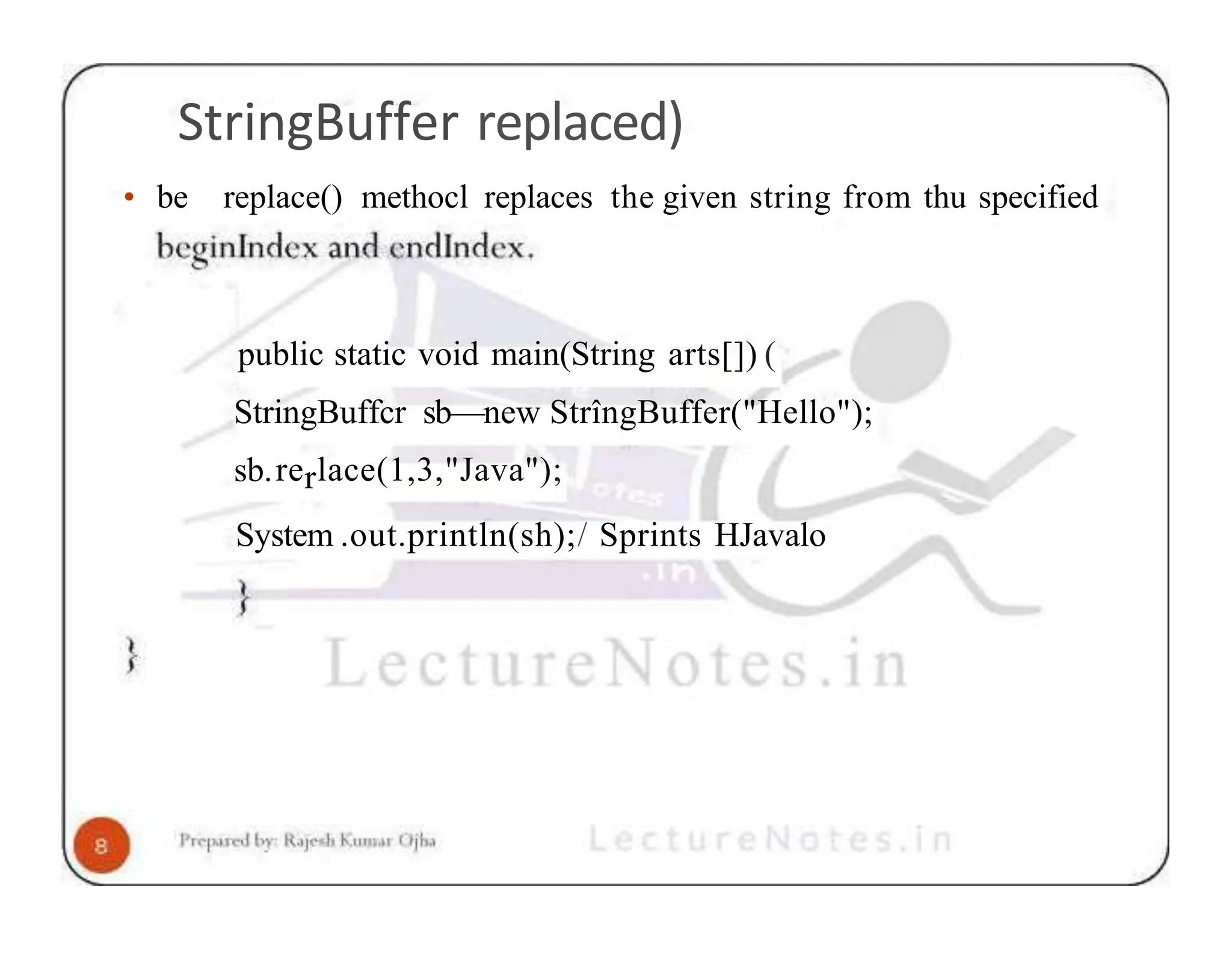 StringBuffer replaced) • be replace() methocl replaces the given string from thu specified public static void main(String arts[]) ( StringBuffcr sb—new StrîngBuffer("Hello"); sb.rerlace(1,3,"Java"); System .out.println(sh);/ Sprints HJavalo 