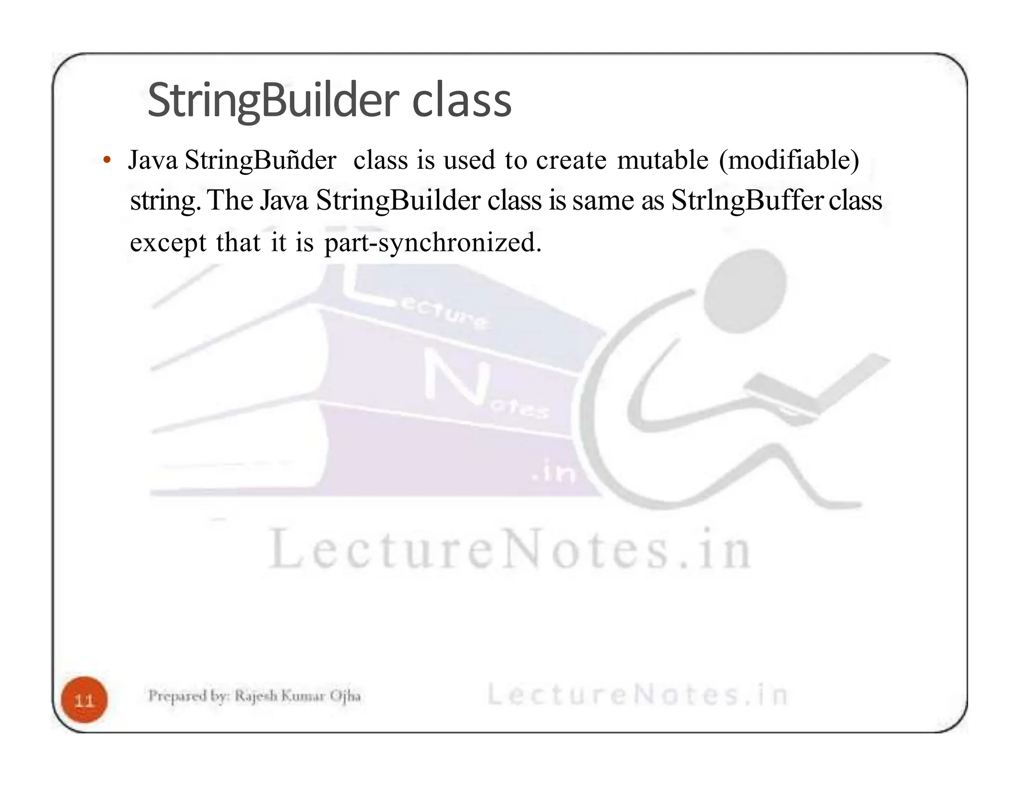 StringBuilder class • Java StringBuñder class is used to create mutable (modifiable) string.The Java StringBuilder class is same as StrlngBufferclass except that it is part-synchronized. 