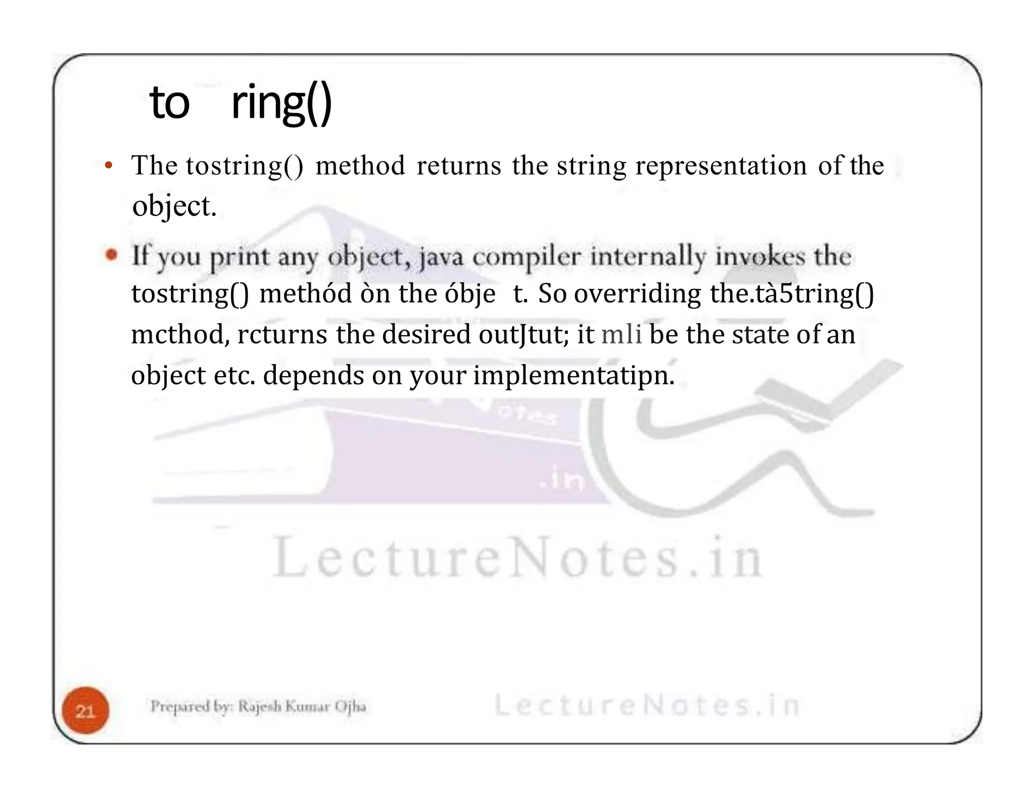 to ring() • The tostring() method returns the string representation of the object. tostring() methód òn the óbje t. So overriding the.tà5tring() mcthod, rcturns the desired outJtut; it mli be the state of an object etc. depends on your implementatipn. 