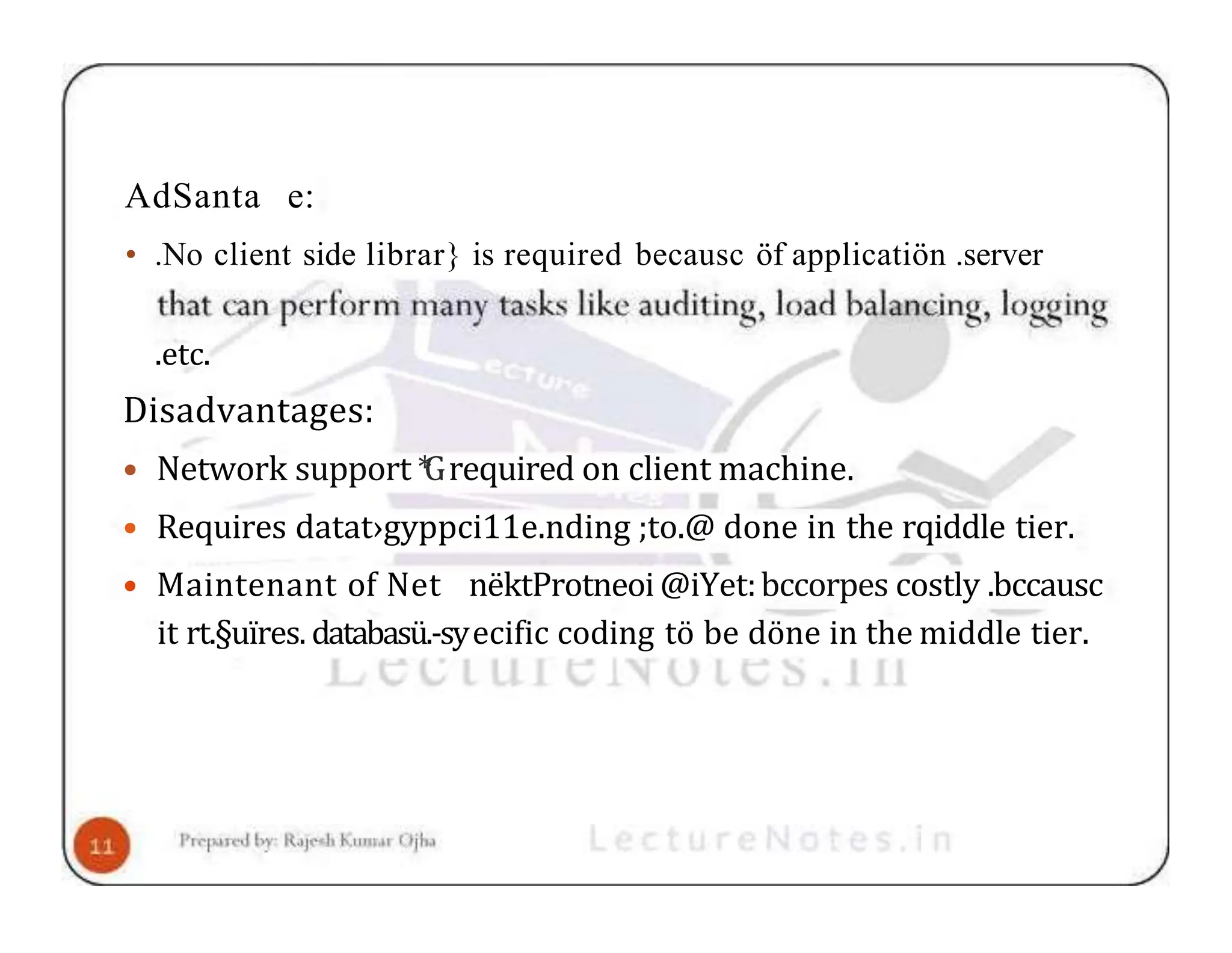 AdSanta e: • .No client side librar} is required becausc öf applicatiön .server .etc. Disadvantages: • Network support * Grequired on client machine. • Requires datat›gyppci11e.nding ;to.@ done in the rqiddle tier. • Maintenant of Net nëktProtneoi@iYet:bccorpes costly .bccausc it rt.§uïres. databasü.-syecific coding tö be döne in the middle tier. 