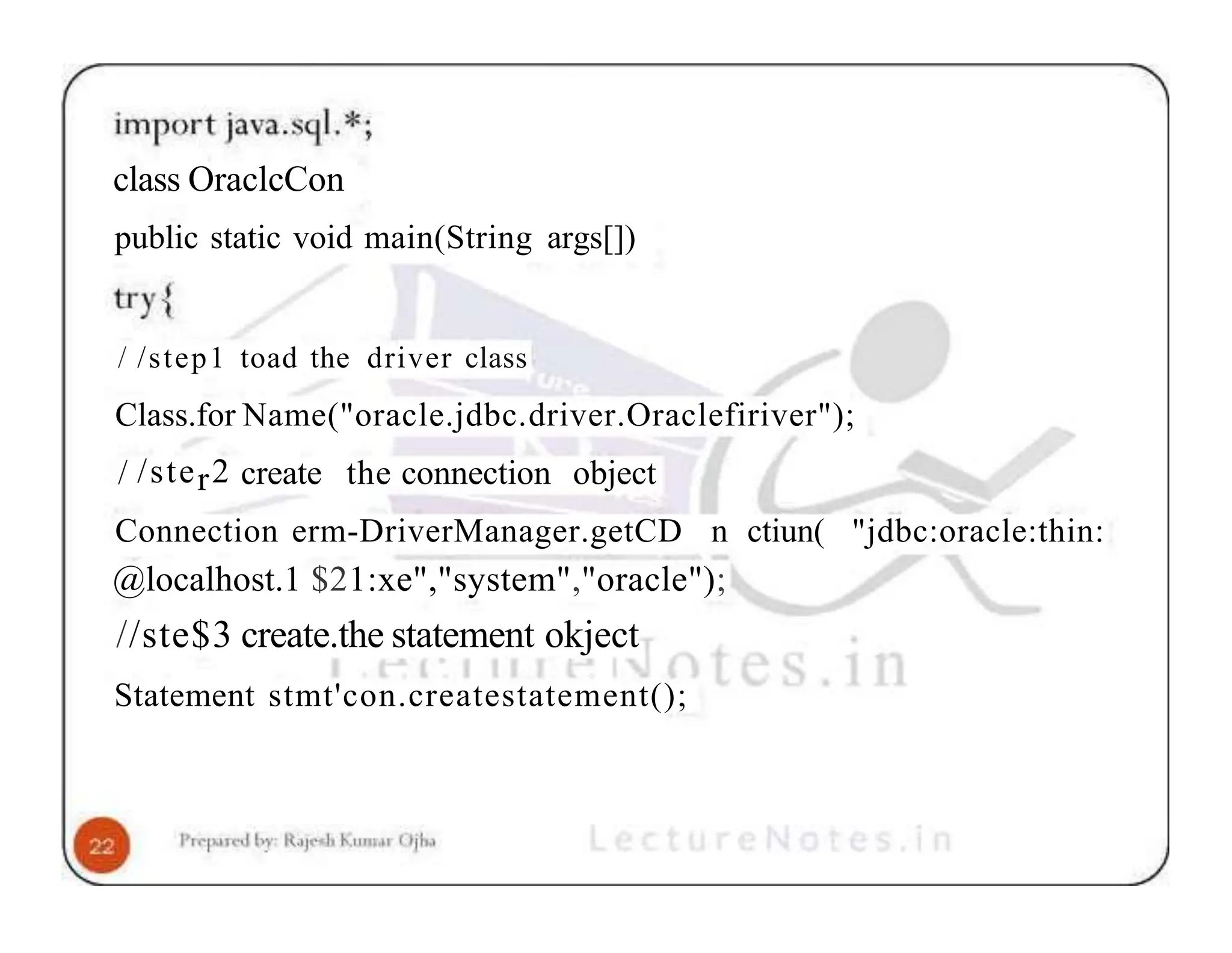 class OraclcCon public static void main(String args[]) / /step1 toad the driver class Class.for Name("oracle.jdbc.driver.Oraclefiriver"); / /ster2 create the connection object Connection erm-DriverManager.getCD n ctiun( "jdbc:oracle:thin: @localhost.1 $21:xe","system","oracle"); //ste$3 create.the statement okject Statement stmt'con.createstatement(); 
