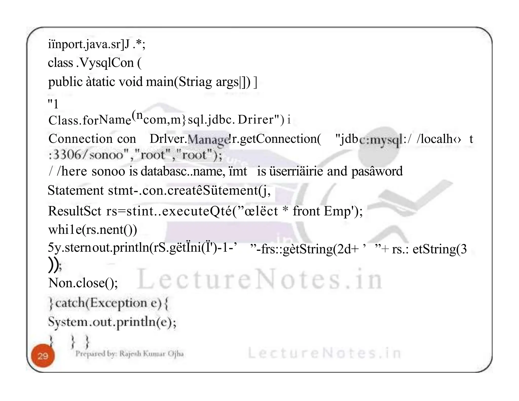 iïnport.java.sr]J .*; class .VysqlCon ( public àtatic void main(Striag args|]) ] "1 Class.forName(ncom,m}sql.jdbc. Drirer") i Connection con Drlver. !r.getConnection( "jdb :/ /localh‹› t / /here sonoo is databasc..name, ïmt is üserriäirie and pasâword Statement stmt-.con.creatêSütement(j, ResultSct rs=stint..executeQté(”œlëct * front Emp'); whi1e(rs.nent()) ”-frs::gètString(2d+ ’ ”+ rs.: etString(3 5y.sternout.println(rS.gëtÏni(Ï')-1-’ ) ) Non.close(); 