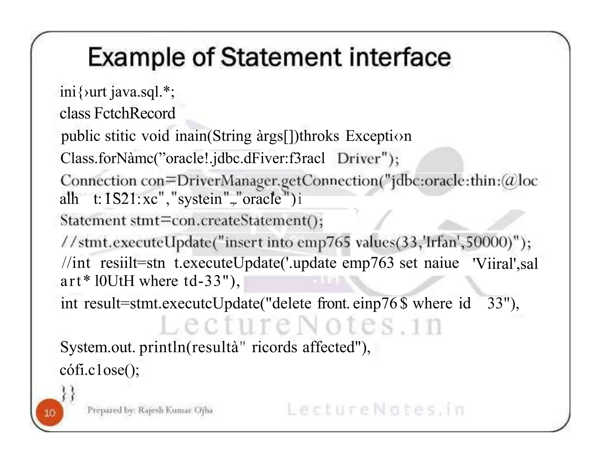 ini{›urt java.sql.*; class FctchRecord public stitic void inain(String àrgs[])throks Excepti‹›n Class.forNàmc(”oracle!.jdbc.dFiver:f3racl alh t: IS21:xc , systein .,. oracle )i 'Viiral',sal //int resiilt=stn t.executeUpdate('.update emp763 set naiue art* l0UtH where td-33"), int result=stmt.executcUpdate("delete front. einp76$ where id 33"), System.out. println(resultà" ricords affected"), cófi.c1ose(); 