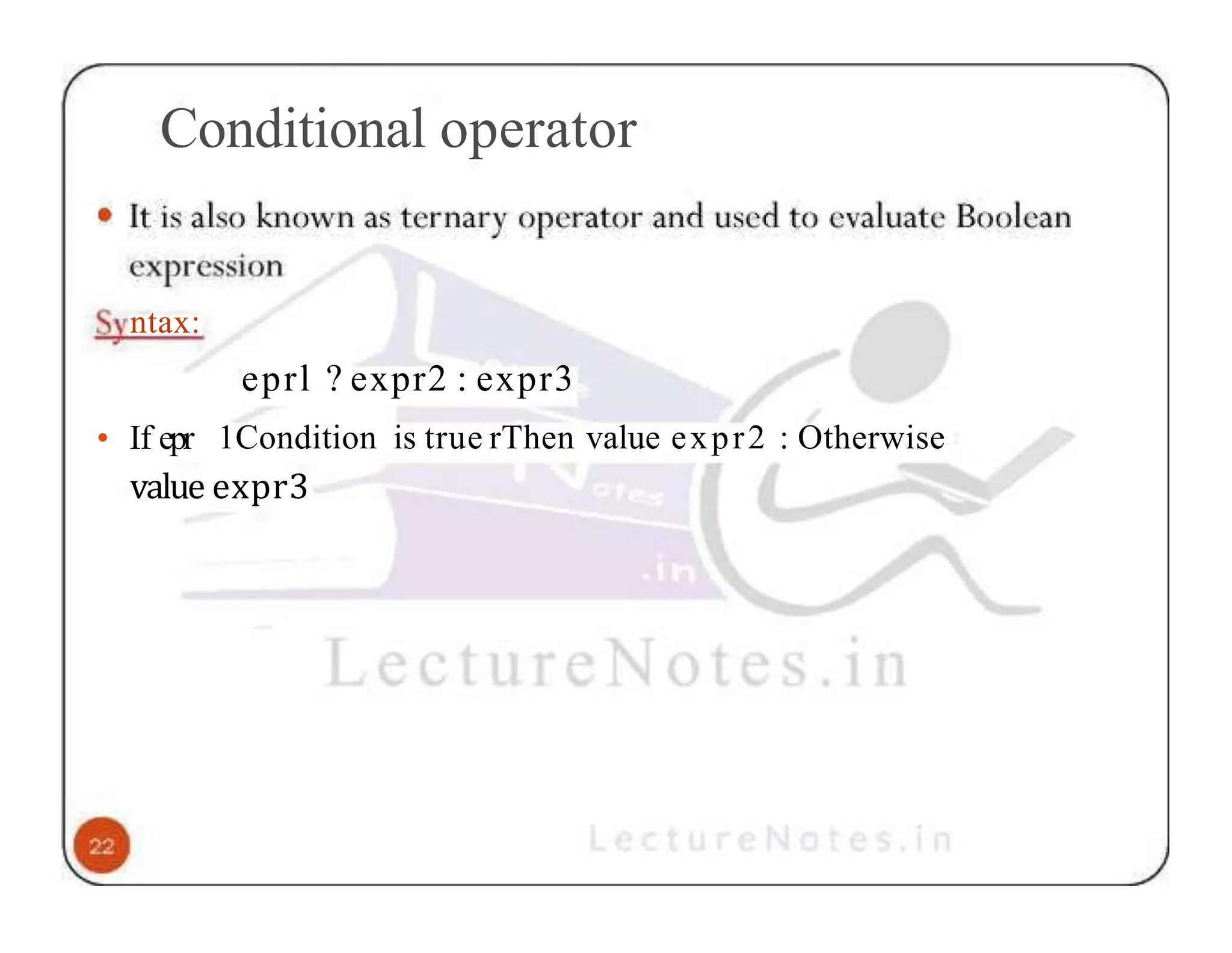 Conditional operator ntax: • If epr eprl ? expr2 : expr3 1Condition is true rThen value expr2 : Otherwise value expr3 