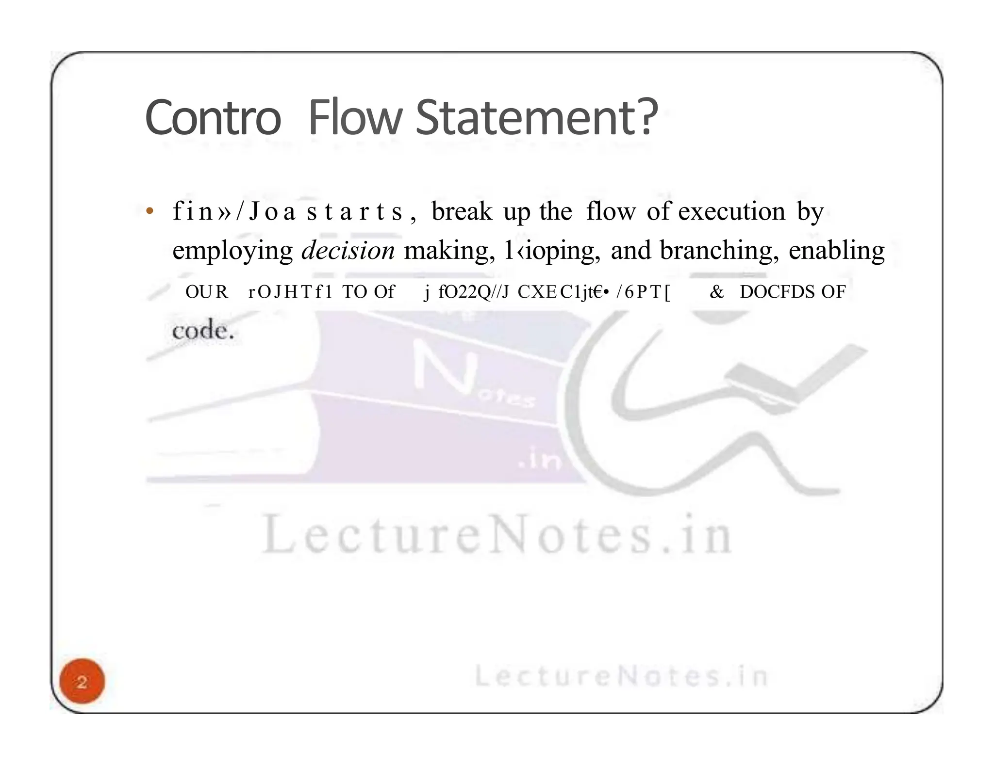 Contro Flow Statement? • f i n » / J o a s t a r t s , break up the flow of execution by employing decision making, 1‹ioping, and branching, enabling OUR rOJHTf1 TO Of j fO22Q//J CXE C1jt€• /6PT[ & DOCFDS OF 