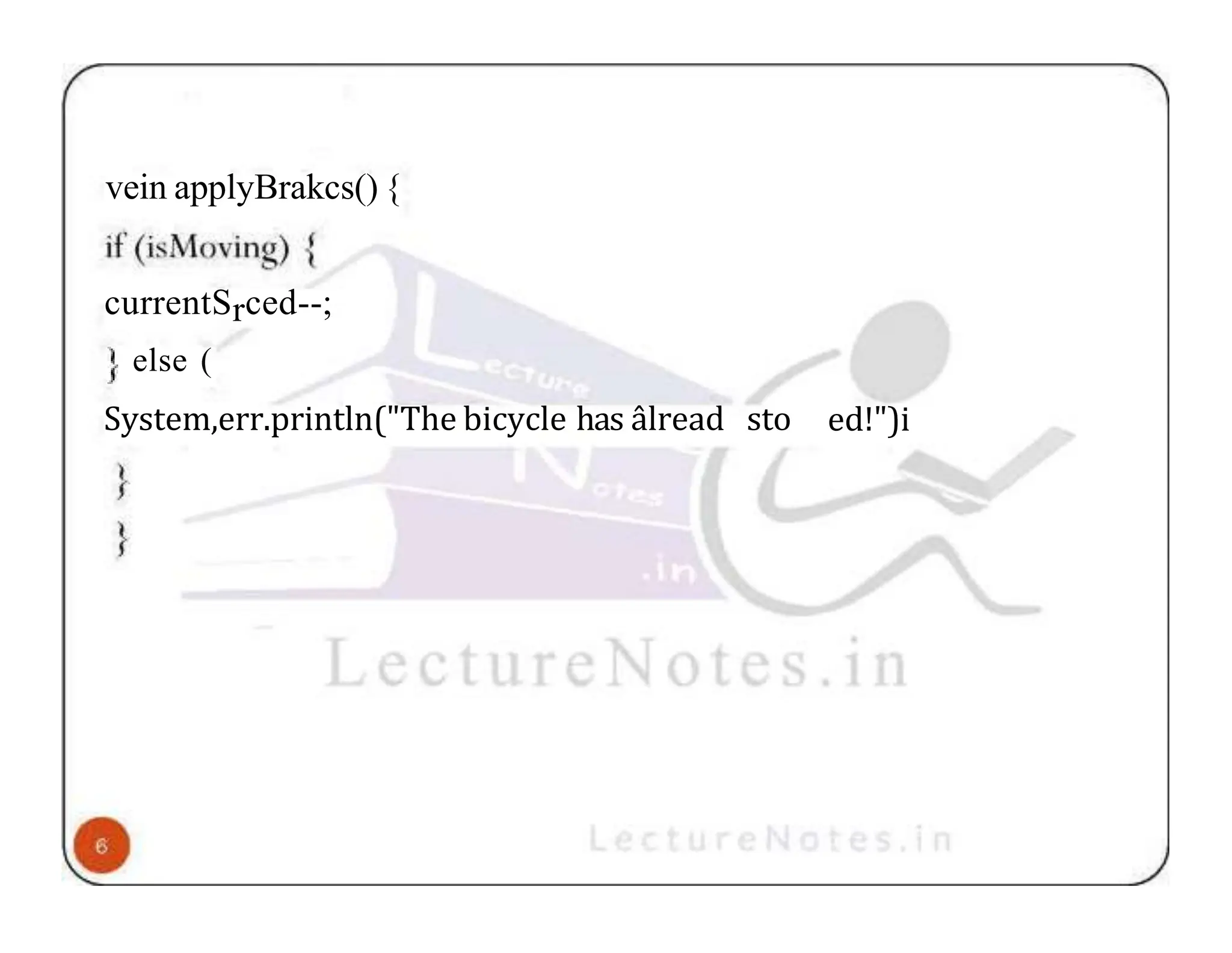 vein applyBrakcs() { currentSrced--; else ( System,err.println("The bicycle has âlread sto ed!")i 