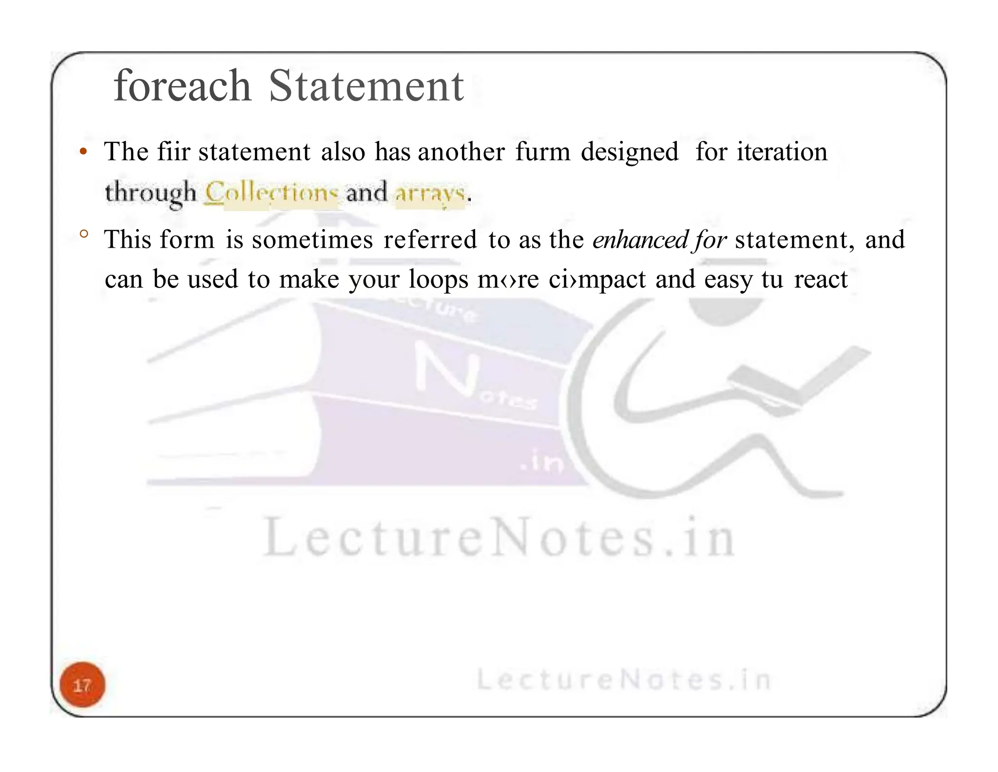 foreach Statement • The fiir statement also has another furm designed for iteration ° This form is sometimes referred to as the enhanced for statement, and can be used to make your loops m‹›re ci›mpact and easy tu react 