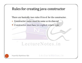 Rules for creating java constructor
There are basically two rules lfined for the constructor.
• Constructor name must.be same as its class nd
 