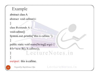 Example
abstract class A
abstract void callme() i
class B extends A (
void callme()
System.out.println("this is callme.");
output: this is callme.
 
