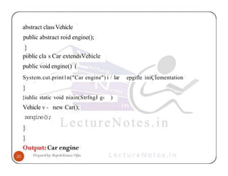 abstract classVehicle
public abstract roid engine();
piiblic cla s Car extendsVehicle
public void engine() (
System.cut.print1n("Car engine") i / lar epgifle iniÇÍementation
{iuhlic static void niain(StrfngJ g‹ )
Vehicle v - new Car();
zengine();
 
