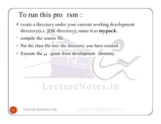 To run this pro rsm :
° compile the source file
• Put the class file into the directory you have created.
• Execute the r• ›gram from development directory.
 