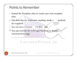 Points to Remember
• Extend the Exception class to create your own ecxeption
class.
• Yöu dön't have to irriplement anything inside it, methods
• ¥ou can havc a Ùonstrit Fif JG13 &fnt.
 