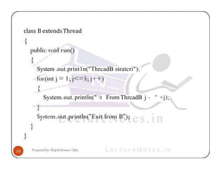 class B extendsThread
System .out.print1n("ThrcadB stratcri");
System.out. println(" t From ThrcadB j - " +j);
 