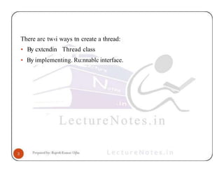 There arc tw‹i ways tn create a thread:
• By cxtcndin Thread class
• By implementing. Ru:nnablc interface.
 