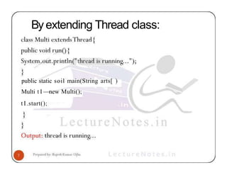 By extending Thread class:
public static soil main(String arts[ )
Multi t I —new Multi();
t I.start();
 