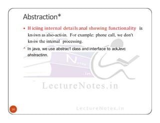 Abstraction*
• H iciing internal detaiIs anal showing functionality is
kn‹iwn as also-acti‹in. F‹›r example: phone call, we don't
kn‹iw the internal processing.
^ In java, we use abstrac1 class and interface to ackJevc
ahstractinn.
 