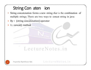 String Con aten ion
• String concatcnation forms a new string that is thc combination of
multiple strings. There are twu ways to concat string in java:
• By + (string concatenation) operator
• By concat() method
 