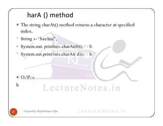 harA () method
° String s-"Sae
• System.out. println(s.charAt(0)); / / S
° System.out.print1n(s.charAt( d));/ / h
 