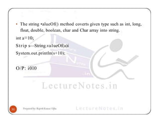 • The string •alueOf() mcthod coverts givcn type such as int, long,
float, double, boolean, char and Char array into string.
Strip s—String.va1ueOf(a)i
System.out.println(s+10);
O/P: i0l0
 