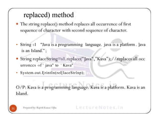 replaced) method
• String s1 "Java is a programming language. java is a platform . ]ava
is an Island.” ;
urronccs ‹›f ' java" to ' Kava"
• System.out.ĘrintIn(reĘlaceStrînp);
 