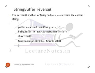 StringBuffer reverse(
• The reverse() method of StringBuilder class reverses the current
public static void main(String arts[]) (
StringBuffcr sb—new StringBuffer("Hello");
sb.reverse();
System .out.println(sh);/ Sprints ulleH
 