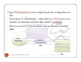 • If you have to write primitive values then use FileO utputstrcam.
Instead, tor character- oriented data, prefer F
• But y(›u can writi f›yte-oricntcd as well as character-oriented
data.
 