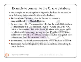 Example to connect to the Oracle database
• Cc›nnection URL..Tbe connection URL l'or the orale l'0G ‹database
is jdbc:oracle:thin:.@localhoat.152(':xé where jdbc.is the API,
 
