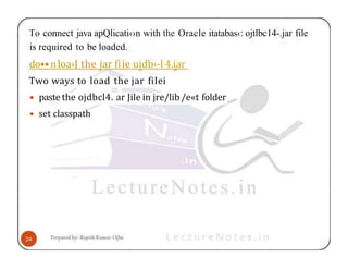 To connect java apQlicati‹›n with the Oracle itatabas‹: ojtlbc14-.jar file
is required to be loaded.
do••nloa‹J the iar fiie uidb‹-l 4.iar
Two ways to load the jar fiIei
• paste the ojdbcl4. ar Jile in jre/lib/e«t folder
• set classpath
 