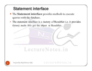 • The statement interface is a ractory oI’RcsultSet i.e. it provides
tJctory mcth‹ Hti› get the object ut RcsultSct.
 