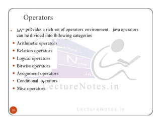 Operators
• JaV" PrDvidcs a rich set of operators environment. java operators
can he divided into fbllowing categories
• Conditional orerators
 