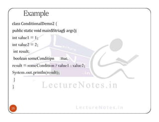 Example
class ConditionalDemo2 (
public static void main$Striag§ args)j
int result;
boolean someConditipn :ttue,
 