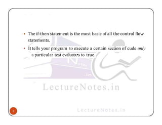 • The if-then statement is the most basic of all the control flow
statements.
• It tells your program to execute a certain secâon of cude only
a particular test evaluatx•s to true.
 
