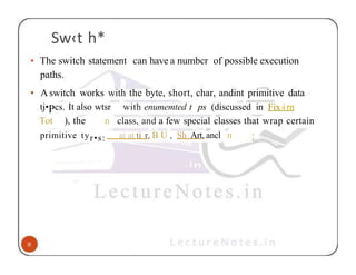 Sw‹t h*
• The switch statement can have a numbcr of possible execution
paths.
• A switch works with the byte, short, char, andint primitive data
tj•Pcs. It also wtsr
Tot ), the n
with enumemted t ps (discussed in Fix›irn
class, and a few special classes that wrap certain
primitive tyr•s: ai at ti r, B U , Sh Art, ancl n
 