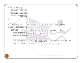 cla::
double width;
double
cla:: deciaro: an object of type
:tatic void main String arg:¿
new Box();
assign values
zybox.width = 10;
ustance variables
 