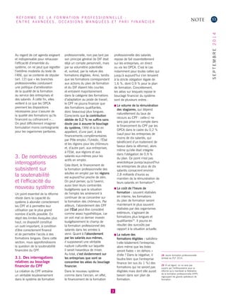 Au regard de cet agenda exigeant et indispensable pour rehausser l’efficacité d’ensemble du système, on ne peut que regretter l’extrême modestie du texte de l’ANI, qui se contente de stipuler (art. 12) que « les branches professionnelles conduisent une politique d’amélioration de la qualité de la formation au service des entreprises et des salariés. À cette fin, elles veillent à ce que les OPCA prennent les dispositions nécessaires pour s’assurer de la qualité des formations qu’ils financent ou cofinancent »… On peut difficilement imaginer formulation moins contraignante pour les organismes paritaires. 
3. De nombreuses interrogations subsistent sur la soutenabilité et l’efficacité du nouveau système 
Un point essentiel de la réforme réside dans la capacité du système à abonder correctement les CPF et à permettre leur utilisation par le plus grand nombre d’actifs possible. En dépit des limites évoquées plus haut, ce dispositif constitue un outil important, à condition d’être correctement financé et de permettre l’accès à des formations longues. Dans cette section, nous approfondissons la question de la soutenabilité financière du CPF. 
3.1. Des interrogations relatives au bouclage financier du CPF 
La création du CPF entraîne un véritable bouleversement dans le système de formation professionnelle, non pas tant par son principe général (le DIF était déjà un compte personnel), mais par sa volumétrie potentielle et, surtout, par la nature des formations éligibles. Ainsi, tandis que les formations correspondant aux actions du plan de formation et du DIF étaient très courtes et entraient majoritairement dans la catégorie des formations d’adaptation au poste de travail, le CPF ne pourra financer que des formations qualifiantes, donc beaucoup plus longues. Conscients que la contribution dédiée de 0,2 % ne suffira sans doute pas à assurer le bouclage du système, l’ANI et la loi en appellent, d’une part, à des financements complémentaires par Pôle emploi, l’Unédic, l’État et les régions pour les chômeurs et, d’autre part, aux entreprises, à l’Etat, aux régions et aux salariés eux-mêmes pour les actifs en emploi. 
Cela étant, le financement de la formation professionnelle des adultes en emploi par les régions est aujourd’hui proche de zéro. On peut penser, qu’à l’avenir, aussi bien leurs contraintes budgétaires que la situation de l’emploi les amèneront à continuer de se concentrer sur la formation des chômeurs. Par ailleurs, l’abondement des CPF par l’État peut être considéré comme assez hypothétique, car on voit mal ce dernier investir budgétairement le champ de la formation professionnel des salariés dans les années à venir. Quant à l’abondement par les salariés eux-mêmes, il supposerait une véritable rupture culturelle sur laquelle il serait hasardeux de miser. Au total, c’est évidemment sur les entreprises que vont se concentrer les aléas du bouclage financier. 
Dans le nouveau système comme dans l’ancien, en effet, le financement de la formation professionnelle des salariés repose de fait essentiellement sur les entreprises, en direct ou via les OPCA. C’est le cas notamment pour toutes celles qui jusqu’à aujourd’hui s’en tenaient à la stricte obligation légale de 1,6 %, dont 0,9 % pour le plan de formation. Concrètement, les aléas sur lesquels repose le bouclage financier du système sont de plusieurs ordres : 
Le volume de la rémunération des stagiaires, qui dépend naturellement du taux de recours au CPF : celle-ci ne sera pas prise en compte dans le financement du CPF par les OPCA dans le cadre du 0,2 % (sauf pour les entreprises de moins de dix salariés, qui bénéficient d’un traitement de faveur dans la réforme), alors même qu’elle était intégrée dans l’obligation de 0,9 % du plan. Ce point n’est pas anecdotique puisqu’aujourd’hui les entreprises de plus de dix salariés consacrent environ 
2,8 milliards d’euros au maintien de la rémunération de leurs salariés en formation28. 
Le coût de l’heure de formation : souvent réalisées en interne, les formations du plan de formation seront maintenant le plus souvent réalisées par des organismes extérieurs, s’agissant de formations plus longues et qualifiantes29. Il pourra en résulter des surcoûts par rapport à la situation actuelle. 
La nature des formations éligibles : satisfera- t-elle totalement l’entreprise, alors même que les listes seront fixées « en dehors » d’elle ? Dans la négative, il faudra bien que l’entreprise finance (en sus du 1 %) des formations qui ne seront pas éligibles mais dont elle aurait besoin dans son plan de formation. 
7 
28 Jaune formation professionnelle annexé au PLF 2014. 
29 À cet égard, on ne sera pas surpris par l’enthousiasme pour la réforme qu’a manifesté la fédération de la formation professionnelle (FFP), regroupant les grands opérateurs de formation. 
NOTE 
RÉFORME DE LA FORMATION PROFESSIONNELLE : 
ENTRE AVANCÉES, OCCASIONS MANQUÉES ET PARI FINANCIER 
SEPTEMBRE 2014  