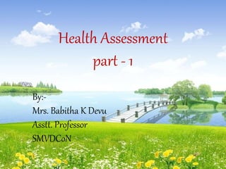 Health Assessment
part - 1
By:-
Mrs. Babitha K Devu
Asstt. Professor
SMVDCoN
 