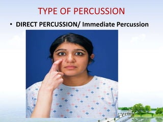 TYPE OF PERCUSSION
• DIRECT PERCUSSION/ Immediate Percussion
 