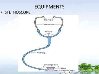 EQUIPMENTS
• STETHOSCOPE
 