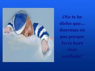 ¿No te he
dicho que…
duermas en
paz porque
Yo te haré
vivir
confiado?