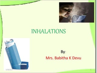 INHALATIONS
By:
Mrs. Babitha K Devu
5/30/2017 1
 
