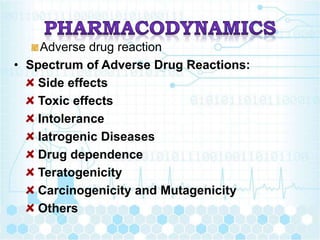 Adverse drug reaction
• Spectrum of Adverse Drug Reactions:
Side effects
Toxic effects
Intolerance
Iatrogenic Diseases
Drug dependence
Teratogenicity
Carcinogenicity and Mutagenicity
Others
 