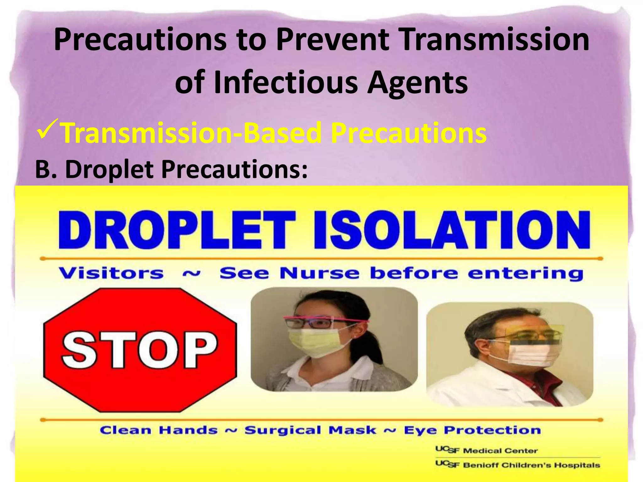 Precautions to Prevent Transmission
of Infectious Agents
Transmission-Based Precautions
B. Droplet Precautions:
 