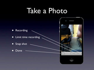 Take a Photo

•   Recording

•   Limit time recording

•   Snap shot

•   Done
 