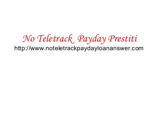 No Teletrack Payday Prestiti
http://www.noteletrackpaydayloananswer.com
 