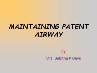MAINTAINING PATENT
AIRWAY
BY
Mrs. Babitha K Devu
 